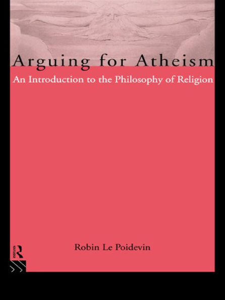 Arguing for Atheism: An Introduction to the Philosophy of Religion