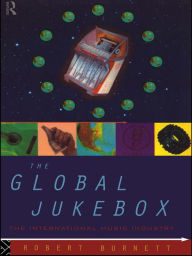 Title: The Global Jukebox: The International Music Industry, Author: Robert Burnett