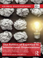 The Politics of Expertise in International Organizations: How International Bureaucracies Produce and Mobilize Knowledge