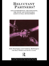 Title: Reluctant Partners? Non-Governmental Organizations, the State and Sustainable Agricultural Development, Author: Anthony Bebbington