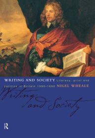 Title: Writing and Society: Literacy, Print and Politics in Britain 1590-1660, Author: Nigel Wheale