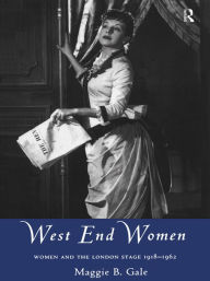 Title: West End Women: Women and the London Stage 1918 - 1962, Author: Maggie Gale