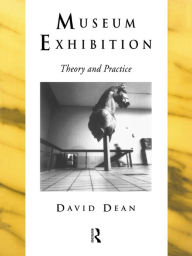 Title: Museum Exhibition: Theory and Practice, Author: David Dean