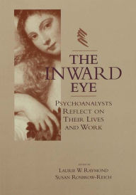 Title: The Inward Eye: Psychoanalysts Reflect on Their Lives and Work, Author: Laurie W. Raymond