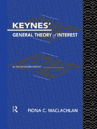 Title: Keynes' General Theory of Interest: A Reconsideration, Author: Fiona MacLachlan