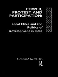 Title: Power, Protest and Participation: Local Elites and Development in India, Author: Subrata K. Mitra