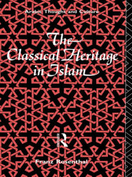 Title: The Classical Heritage in Islam, Author: Franz Rosenthal