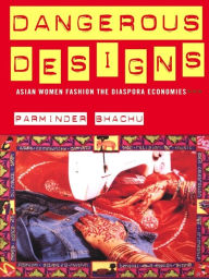 Title: Dangerous Designs: Asian Women Fashion the Diaspora Economies, Author: Parminder Bhachu