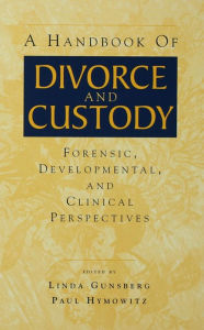 Title: A Handbook of Divorce and Custody: Forensic, Developmental, and Clinical Perspectives, Author: Linda Gunsberg