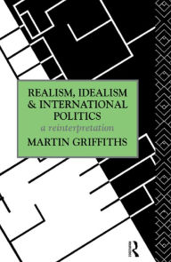 Realism, Idealism and International Politics: A Reinterpretation
