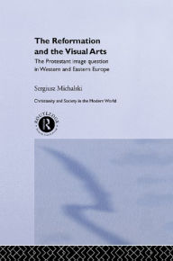 Reformation and the Visual Arts: The Protestant Image Question in Western and Eastern Europe