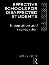 Title: Effective Schools for Disaffected Students: Integration and Segregation, Author: Paul Cooper