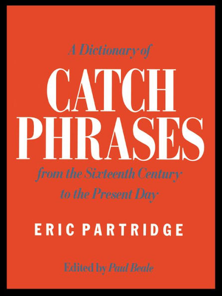 A Dictionary of Catch Phrases: British and American, from the Sixteenth Century to the Present Day