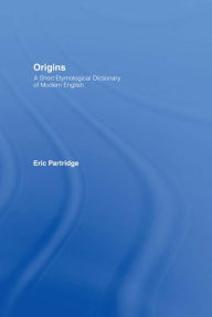 Title: Origins: A Short Etymological Dictionary of Modern English, Author: Eric Partridge