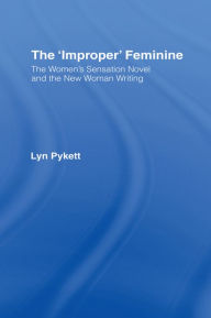 Title: The 'Improper' Feminine: The Women's Sensation Novel and the New Woman Writing, Author: Lyn Pykett