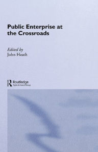 Title: Public Enterprise at the Crossroads, Author: John Heath