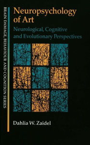 Title: Neuropsychology of Art: Neurological, Cognitive and Evolutionary Perspectives, Author: Dahlia W. Zaidel