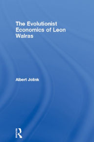 Title: The Evolutionist Economics of Leon Walras, Author: Albert Jolink