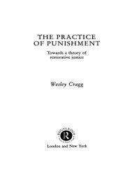 Title: The Practice of Punishment: Towards a Theory of Restorative Justice, Author: Wesley Cragg