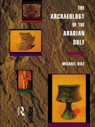 Title: The Archaeology of the Arabian Gulf, Author: Michael Rice