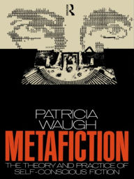 Title: Metafiction: The Theory and Practice of Self-Conscious Fiction, Author: Patricia Waugh