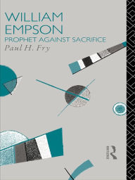 Title: William Empson: Prophet Against Sacrifice, Author: Paul H. Fry