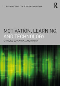Title: Motivation, Learning, and Technology: Embodied Educational Motivation, Author: J. Michael Spector