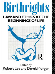 Title: Birthrights: Law and Ethics at the Beginnings of Life, Author: Robert Lee