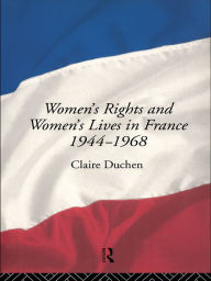 Title: Women's Rights and Women's Lives in France 1944-1968, Author: Claire Duchen