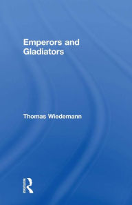 Title: Emperors and Gladiators, Author: Thomas Wiedemann