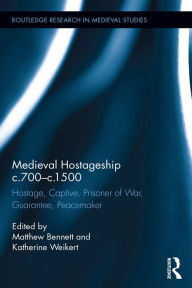 Title: Medieval Hostageship c.700-c.1500: Hostage, Captive, Prisoner of War, Guarantee, Peacemaker, Author: Matthew Bennett