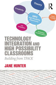 Title: Technology Integration and High Possibility Classrooms: Building from TPACK, Author: Jane Hunter