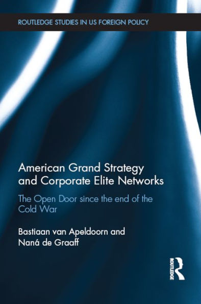 American Grand Strategy and Corporate Elite Networks: The Open Door since the End of the Cold War