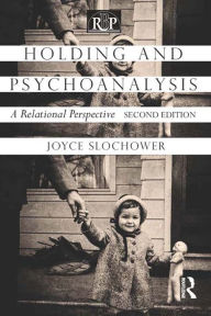 Title: Holding and Psychoanalysis, 2nd edition: A Relational Perspective, Author: Joyce Anne Slochower