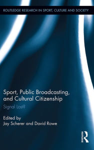 Title: Sport, Public Broadcasting, and Cultural Citizenship: Signal Lost?, Author: Jay Scherer