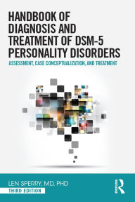 Title: Handbook of Diagnosis and Treatment of DSM-5 Personality Disorders: Assessment, Case Conceptualization, and Treatment, Third Edition, Author: Len Sperry