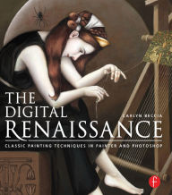 Title: The Digital Renaissance: Classic Painting Techniques in Painter and Photoshop, Author: Carlyn Beccia