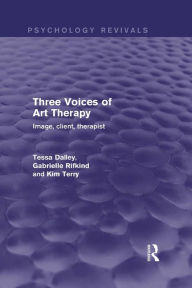 Title: Three Voices of Art Therapy (Psychology Revivals): Image, client, therapist, Author: Tessa Dalley