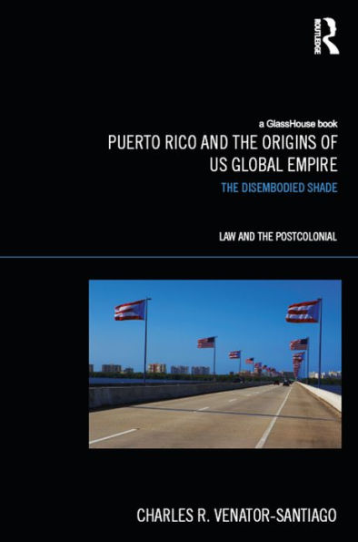 Puerto Rico and the Origins of U.S. Global Empire: The Disembodied Shade