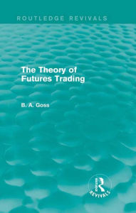 Title: The Theory of Futures Trading (Routledge Revivals), Author: Barry Goss