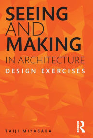 Title: Seeing and Making in Architecture: Design Exercises, Author: Taiji Miyasaka