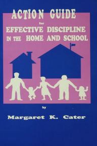 Title: Action Guide For Effective Discipline In The Home And School, Author: Margaret K. Cater