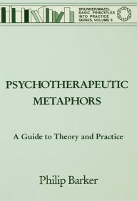 Title: Psychotherapeutic Metaphors: A Guide To Theory And Practice, Author: Philip Barker