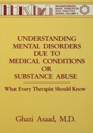 Title: Understanding Mental Disorders Due To Medical Conditions Or Substance Abuse: What Every Therapist Should Know, Author: Ghazi Asaad