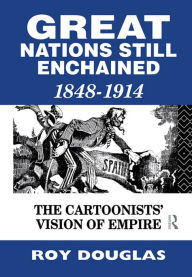 Title: Great Nations Still Enchained: The Cartoonists' Vision of Empire 1848-1914, Author: Dr Roy Douglas