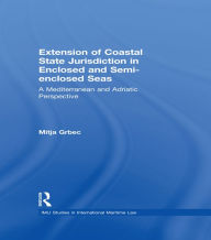 Title: The Extension of Coastal State Jurisdiction in Enclosed or Semi-Enclosed Seas: A Mediterranean and Adriatic Perspective, Author: Mitja Grbec