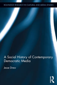 Title: A Social History of Contemporary Democratic Media, Author: Jesse Drew