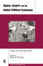 Opium, Empire and the Global Political Economy: A Study of the Asian Opium Trade 1750-1950