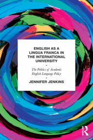 Title: English as a Lingua Franca in the International University: The Politics of Academic English Language Policy, Author: Jennifer Jenkins