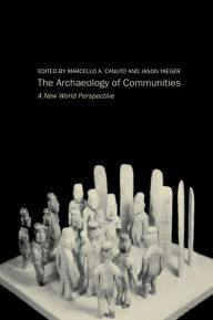 Title: Archaeology of Communities: A New World Perspective, Author: Marcello-Andrea Canuto